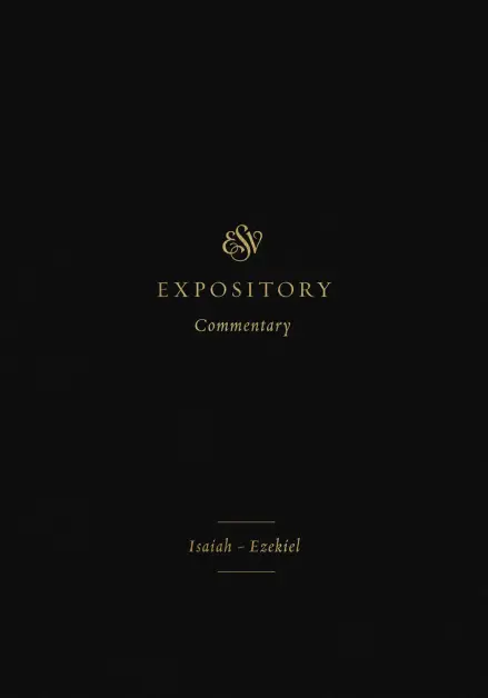 ESV Expository Commentary: Isaiah-Ezekiel