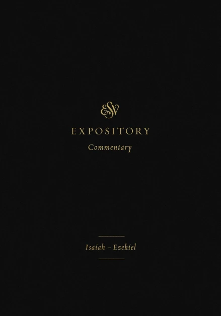 ESV Expository Commentary: Isaiah-Ezekiel